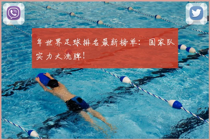 年世界足球排名最新榜单:国家队实力大洗牌!